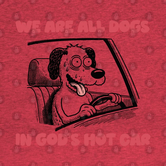 We Are All Dogs In God's Hot Car by DankFutura